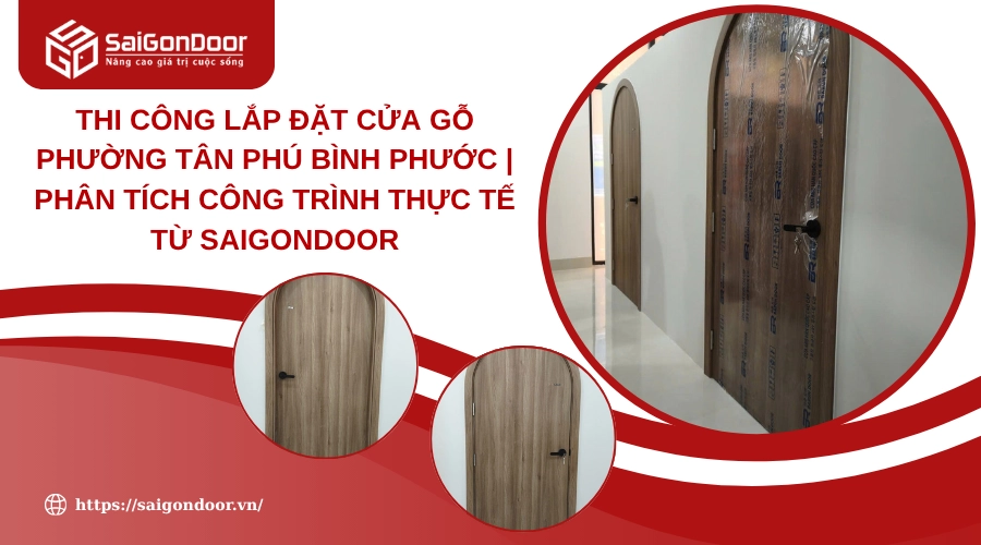 Thi công lắp đặt cửa gỗ phường Tân Phú Bình Phước | Phân Tích Công Trình Thực Tế Từ Saigondoor