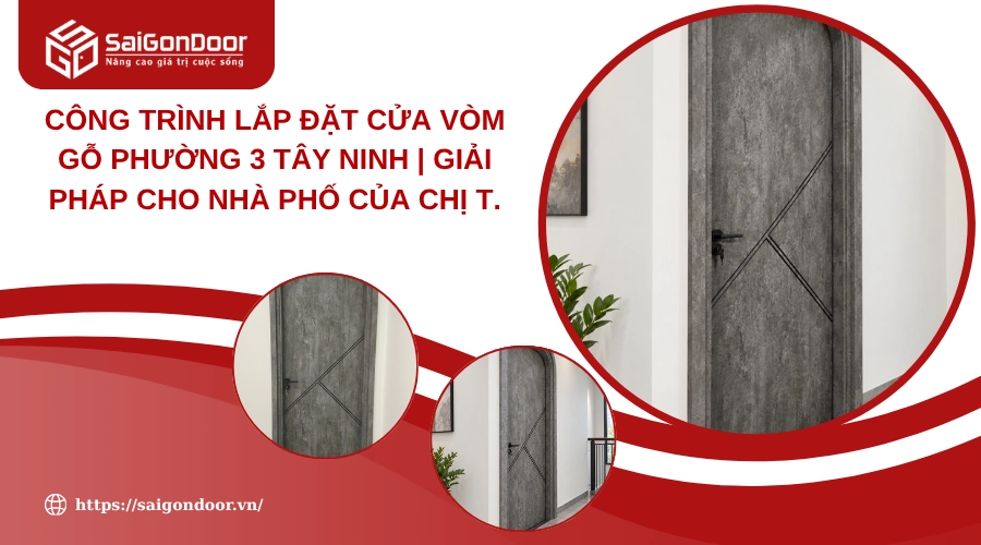 Công trình lắp đặt cửa vòm gỗ phường 3 Tây Ninh | Giải Pháp Cho Nhà Phố Của Chị T.