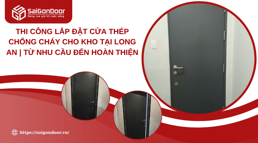 Thi công lắp đặt cửa thép chống cháy cho kho tại Long An | Từ Nhu Cầu Đến Hoàn Thiện