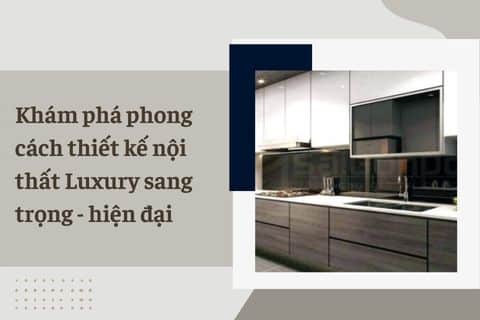 Khám phá phong cách thiết kế nội thất Luxury sang trọng – hiện đại