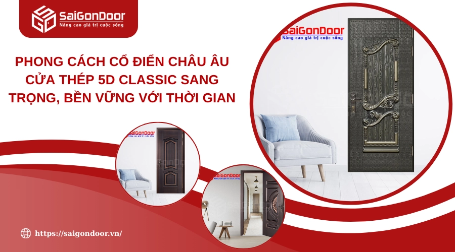 Phong Cách Cổ Điển Châu Âu Cửa Thép 5D Classic Sang Trọng, Bền Vững Với Thời Gian