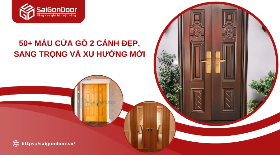 50+ Mẫu Cửa Gỗ 2 Cánh Đẹp, Sang Trọng Và Xu Hướng Mới