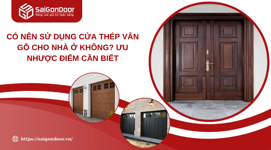 Có Nên Sử Dụng Cửa Thép Vân Gỗ Cho Nhà Ở Không? Ưu Nhược Điểm Cần Biết