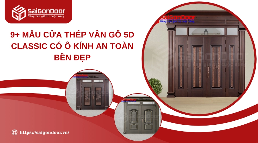 9+ Mẫu Cửa Thép Vân Gỗ 5D Classic Có Ô Kính An Toàn Bền Đẹp