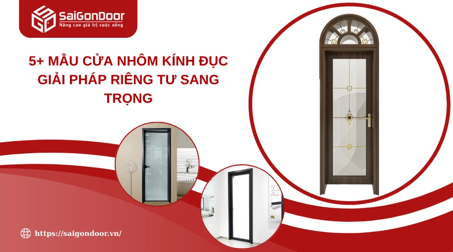 5+ Mẫu Cửa Nhôm Kính Đục Giải Pháp Riêng Tư Sang Trọng
