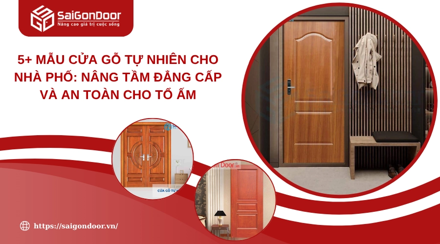 5+ Mẫu Cửa Gỗ Tự Nhiên Cho Nhà Phố: Nâng Tầm Đẳng Cấp và An Toàn Cho Tổ Ấm