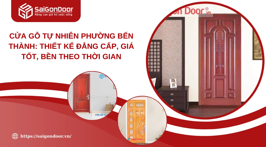 Cửa Gỗ Tự Nhiên Phường Bến Thành: Thiết Kế Đẳng Cấp, Giá Tốt, Bền Theo Thời Gian