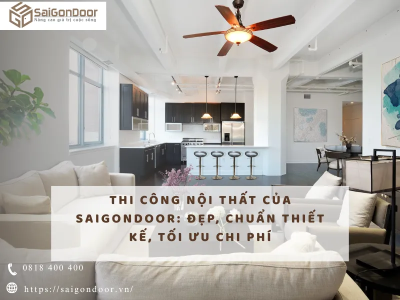 Ưu điểm dịch vụ thi công nội thất của SaiGonDoor: Đẹp, chuẩn thiết kế, tối ưu chi phí