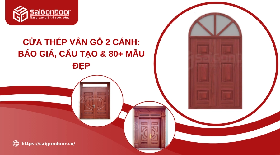 Cửa Thép Vân Gỗ 2 Cánh: Báo Giá, Cấu Tạo & 80+ Mẫu Đẹp Cửa Thép Vân Gỗ 2 Cánh: Báo Giá, Cấu Tạo & 80+ Mẫu Đẹp