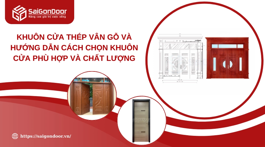 Khuôn Cửa Thép Vân Gỗ Và Hướng Dẫn Cách Chọn Khuôn Cửa Phù Hợp Và Chất Lượng Khuôn Cửa Thép Vân Gỗ Và Hướng Dẫn Cách Chọn Khuôn Cửa Phù Hợp Và Chất Lượng