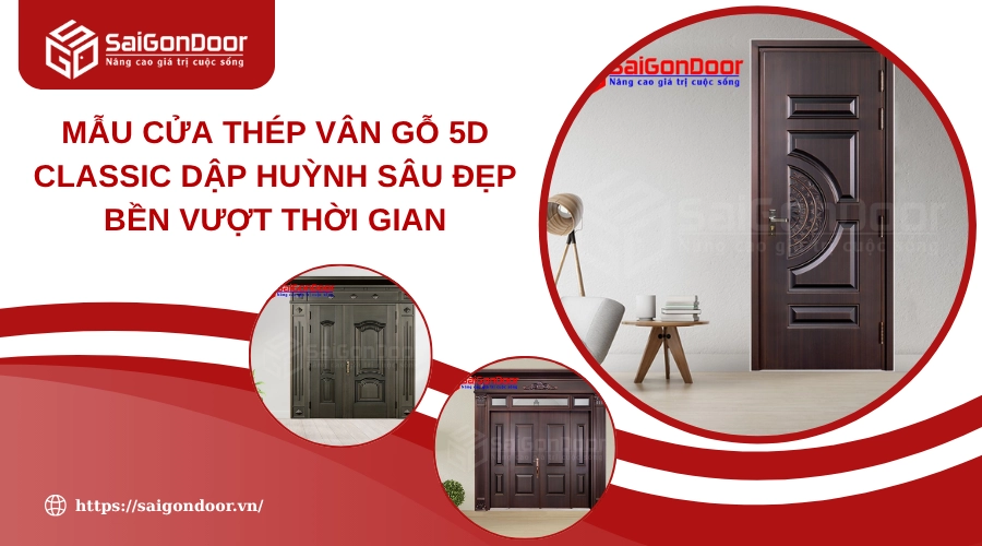 Mẫu Cửa Thép Vân Gỗ 5D Classic Dập Huỳnh Sâu Đẹp Bền Vượt Thời Gian
