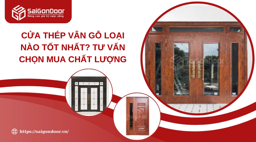 Cửa Thép Vân Gỗ Loại Nào Tốt Nhất? Tư Vấn Chọn Mua Chất Lượng Cửa Thép Vân Gỗ Loại Nào Tốt Nhất? Tư Vấn Chọn Mua Chất Lượng