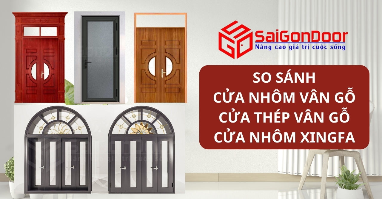 So sánh Cửa nhôm vân gỗ – Cửa thép vân gỗ – Cửa nhôm xingfa, loại nào tốt nhất?