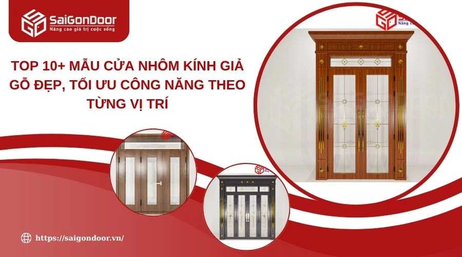 Top 10+ Mẫu Cửa Nhôm Kính Giả Gỗ Đẹp, Tối Ưu Công Năng Theo Từng Vị Trí
