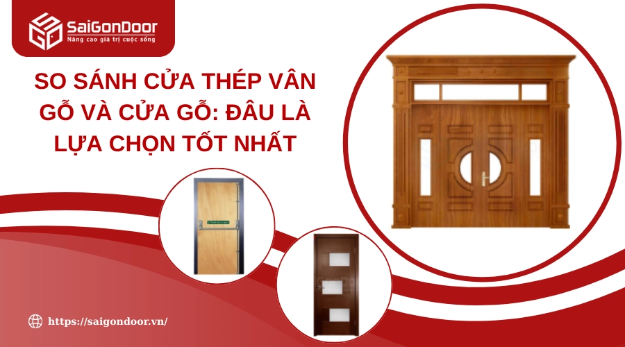 So Sánh Cửa Thép Vân Gỗ Và Cửa Gỗ: Đâu Là Lựa Chọn Tốt Nhất So Sánh Cửa Thép Vân Gỗ Và Cửa Gỗ: Đâu Là Lựa Chọn Tốt Nhất