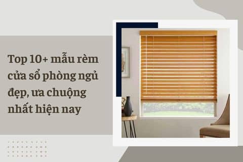 Top 10+ mẫu rèm cửa sổ phòng ngủ đẹp, ưa chuộng nhất hiện nay