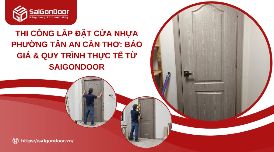 Thi Công Lắp Đặt Cửa Nhựa Phường Tân An Cần Thơ: Báo Giá & Quy Trình Thực Tế Từ Saigondoor
