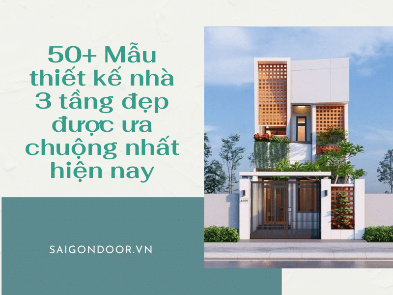 50+ Mẫu thiết kế nhà 3 tầng đẹp được ưa chuộng nhất hiện nay