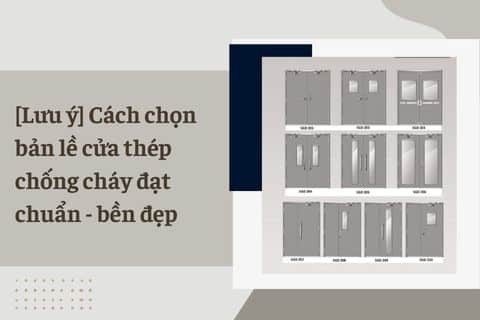 [Lưu ý] Cách chọn bản lề cửa thép chống cháy đạt chuẩn – bền đẹp