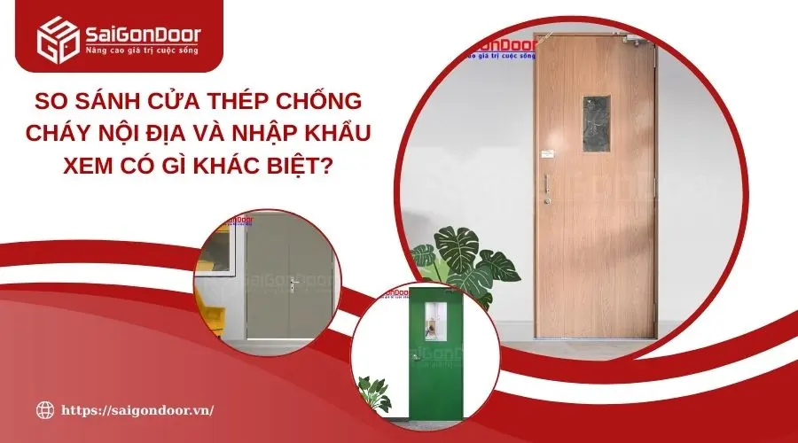 So Sánh Cửa Thép Chống Cháy Nội Địa Và Nhập Khẩu Xem Có Gì khác Biệt?