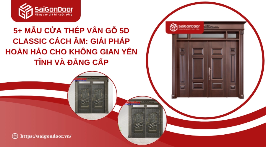 5+ Mẫu Cửa Thép Vân Gỗ 5D Classic Cách Âm: Giải Pháp Hoàn Hảo Cho Không Gian Yên Tĩnh và Đẳng Cấp