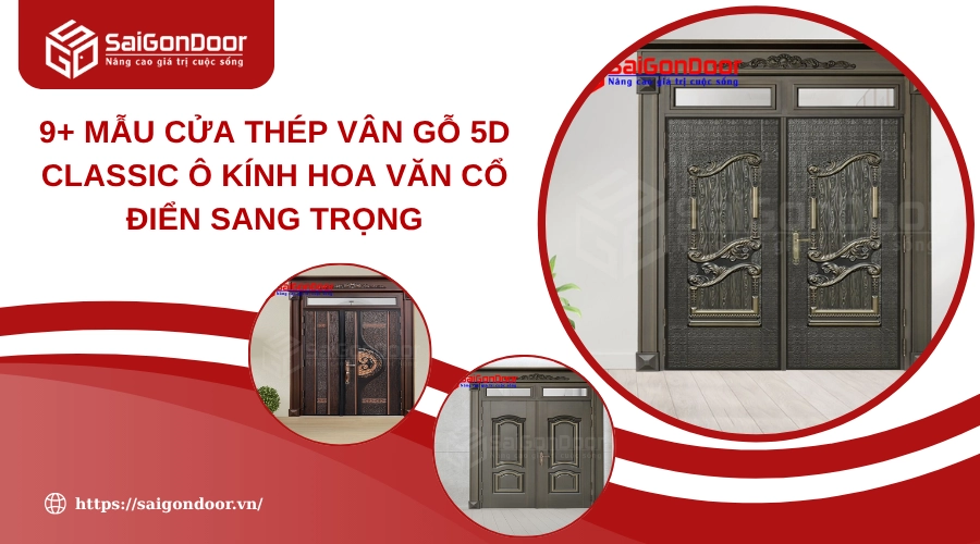 9+ Mẫu cửa Thép Vân Gỗ 5D Classic Ô Kính Hoa Văn Cổ Điển Sang Trọng