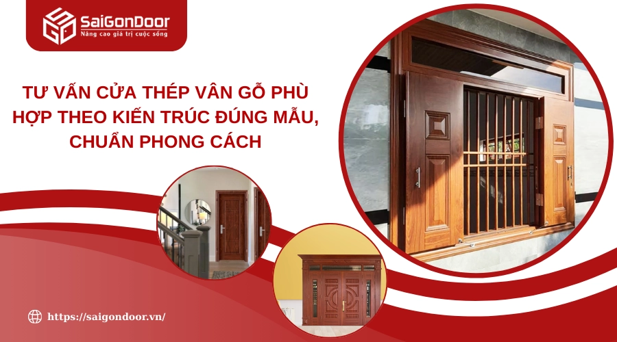 Tư Vấn Cửa Thép Vân Gỗ Phù Hợp Theo Kiến Trúc Đúng Mẫu, Chuẩn Phong Cách