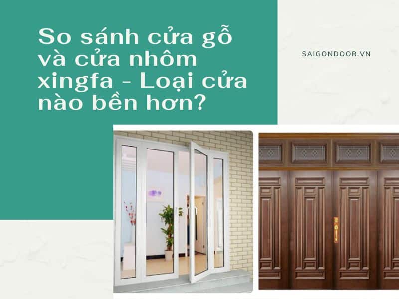 So sánh cửa gỗ và cửa nhôm xingfa – Loại cửa nào bền hơn?