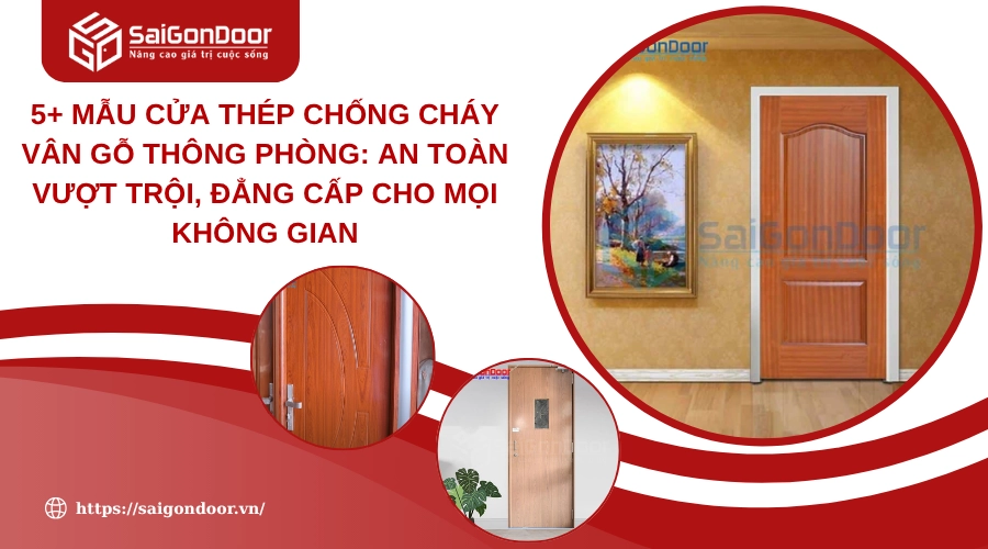 5+ Mẫu Cửa Thép Chống Cháy Vân Gỗ Thông Phòng: An Toàn Vượt Trội, Đẳng Cấp cho Mọi Không Gian