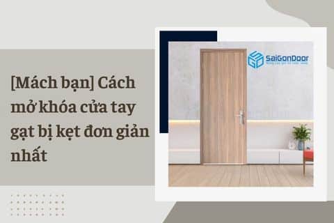 [Mách bạn] Cách mở khóa cửa tay gạt bị kẹt đơn giản nhất