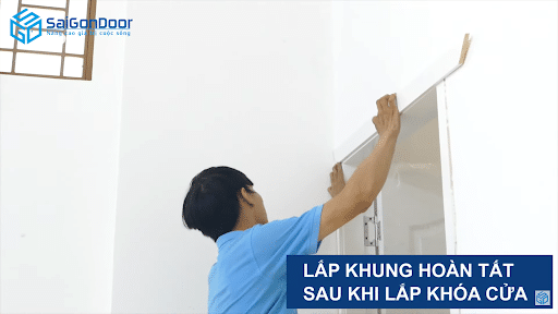 Lắp khung hoàn tất sau khi lắp khóa cửa