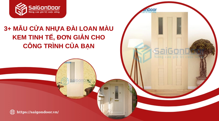 3+ Mẫu Cửa Nhựa Đài Loan Màu Kem Tinh Tế, Đơn Giản Cho Công Trình Của Bạn