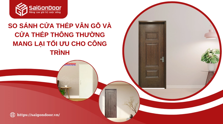 So Sánh Cửa Thép Vân Gỗ Và Cửa Thép Thông Thường Mang Lại Tối Ưu Cho Công Trình