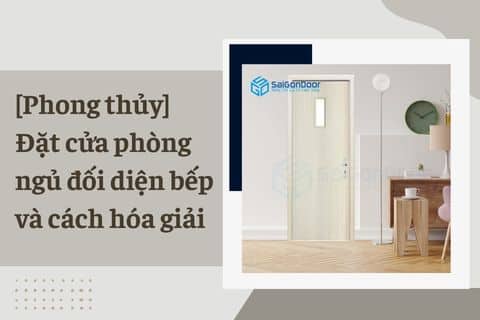 [Phong thủy] Đặt cửa phòng ngủ đối diện bếp và cách hóa giải