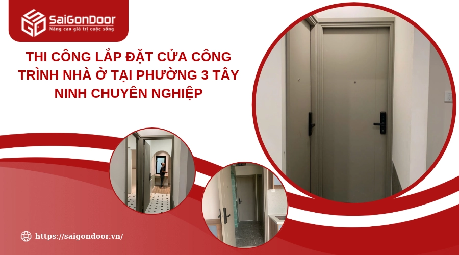 Thi Công Lắp Đặt Cửa Công Trình Nhà Ở Tại Phường 3 Tây Ninh Chuyên Nghiệp