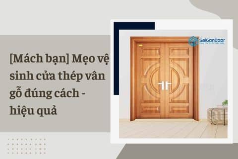 [Mách bạn] Mẹo vệ sinh cửa thép vân gỗ đúng cách – hiệu quả