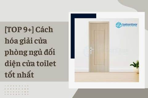 [TOP 9+] Cách hóa giải cửa phòng ngủ đối diện cửa toilet tốt nhất