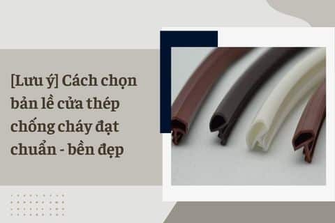 [Tìm hiểu] Gioăng cách âm cho cửa gỗ bền đẹp – tốt nhất hiện nay