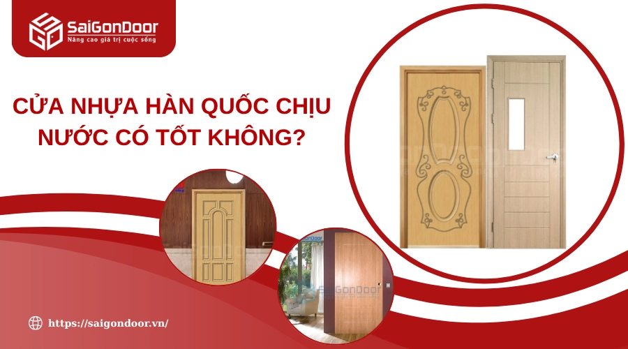 Cửa Nhựa Hàn Quốc Chịu Nước Có Tốt Không? Cửa Nhựa Hàn Quốc Chịu Nước Có Tốt Không?