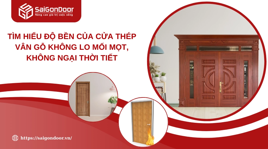 Tìm Hiểu Độ Bền Của Cửa Thép Vân Gỗ Không Lo Mối Mọt, Không Ngại Thời Tiết