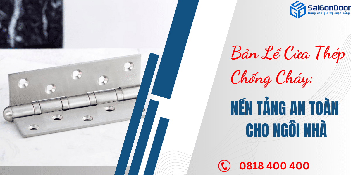 Bản Lề Cửa Thép Chống Cháy: Nền Tảng An Toàn Cho Ngôi Nhà