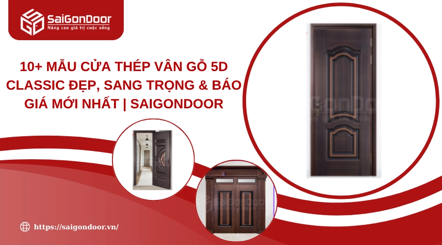 10+ Mẫu Cửa Thép Vân Gỗ 5D Classic Đẹp, Sang Trọng & Báo Giá Mới Nhất | Saigondoor 10+ Mẫu Cửa Thép Vân Gỗ 5D Classic Đẹp, Sang Trọng & Báo Giá Mới Nhất | Saigondoor