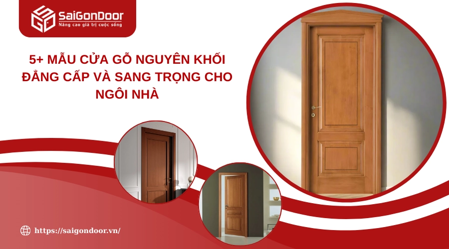 5+ Mẫu Cửa Gỗ Nguyên Khối Đẳng Cấp Và Sang Trọng Cho Ngôi Nhà