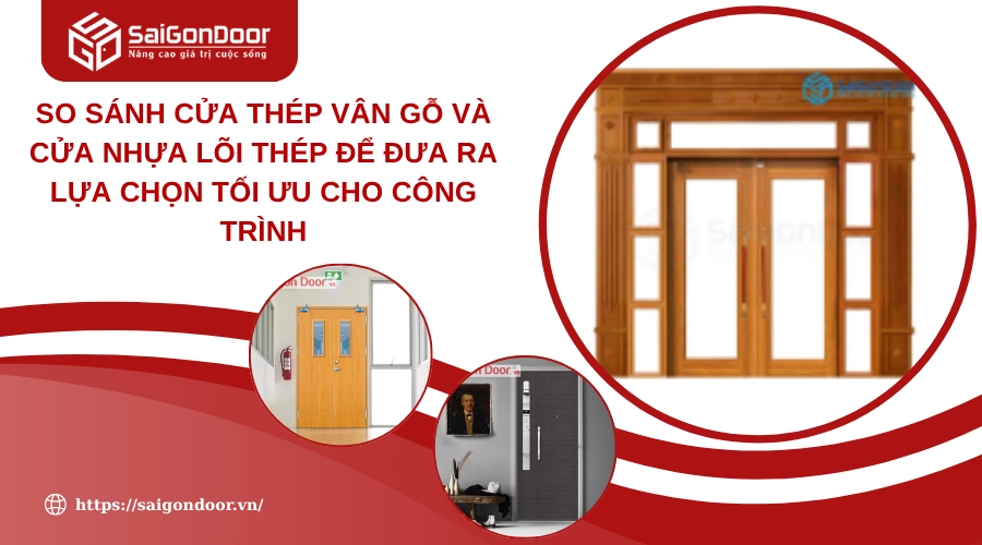 So Sánh Cửa Thép Vân Gỗ Và Cửa Nhựa Lõi Thép Để Đưa Ra Lựa Chọn Tối Ưu Cho Công Trình