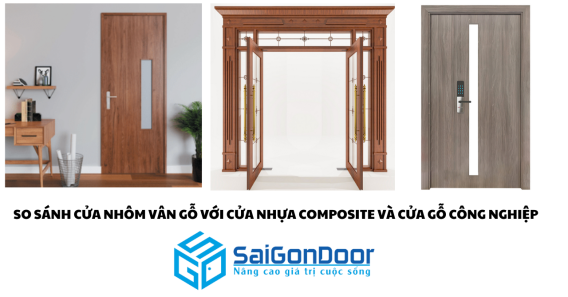So sánh cửa nhôm vân gỗ với cửa nhựa composite và cửa gỗ công nghiệp